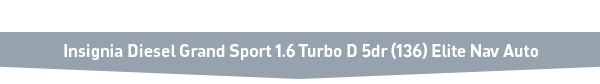 Insignia Diesel Grand Sport 1.6 Turbo D 5dr (136) Elite Nav Auto